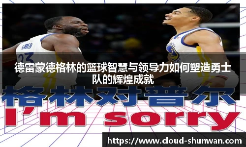 德雷蒙德格林的篮球智慧与领导力如何塑造勇士队的辉煌成就