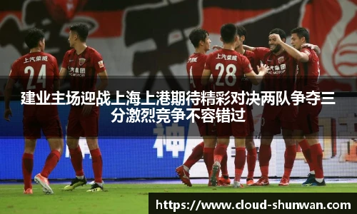 建业主场迎战上海上港期待精彩对决两队争夺三分激烈竞争不容错过