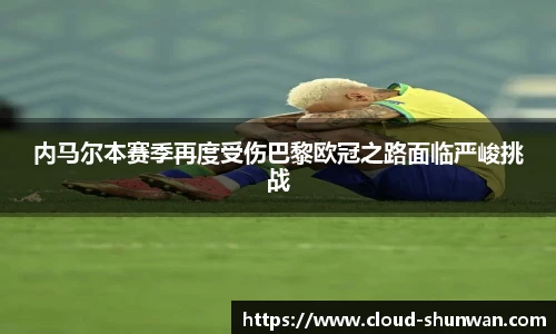 内马尔本赛季再度受伤巴黎欧冠之路面临严峻挑战